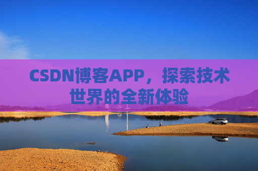 CSDN博客APP，探索技术世界的全新体验